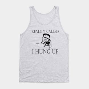 Reality Called. I Hung Up. Tank Top